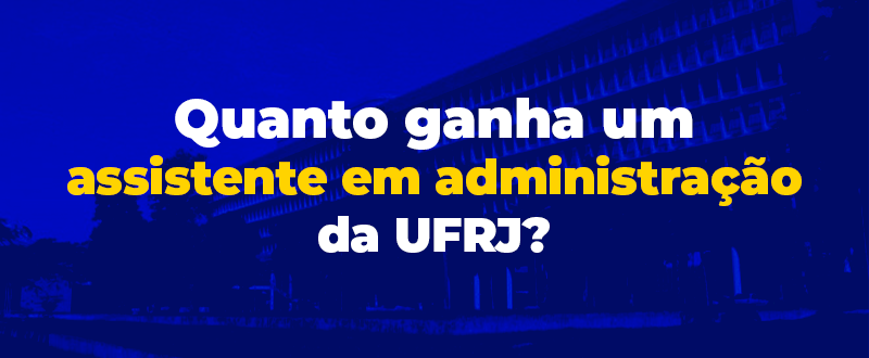 Quanto ganha um assistente em administração da UFRJ?